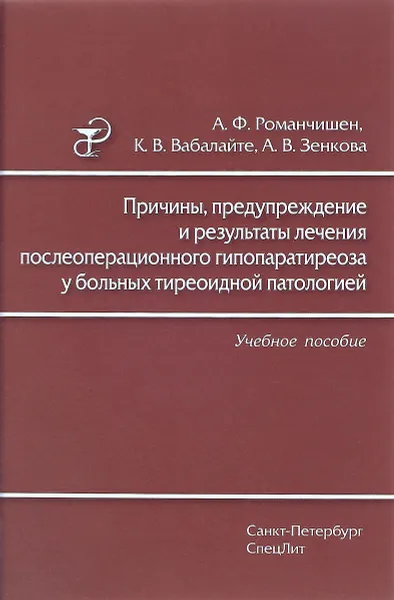 Обложка книги Причины, предупреждение и результаты лечения послеоперационного гипопаратиреоза у больных тиреоидной патологией. Учебное пособие, А. Ф. Романчишен, К. В. Вабалайте, А. В. Зенкова