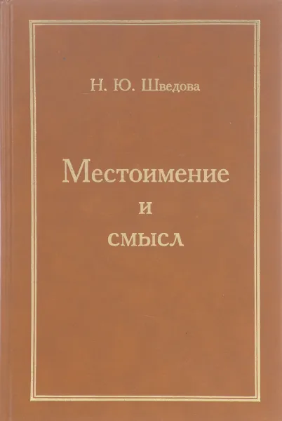 Обложка книги Местоимение и смысл. Класс русских местоимений и открываемые ими смысловые пространства, Шведова Н.Ю.