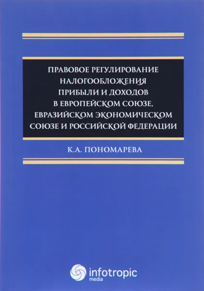 Обложка книги Правовое регулирование налогообложения прибыли и доходов в Европейском союзе, Евразийском экономическом союзе и Российской Федерации, К. А. Пономарева