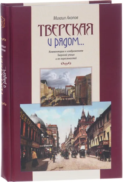 Обложка книги Тверская и рядом... Комментарии к изображениям Тверской улицы и ее окрестностей, Акопов Михаил Георгиевич