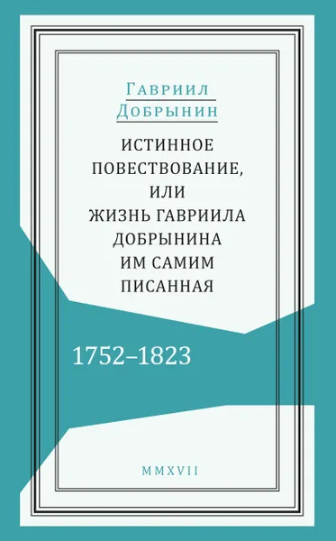 Обложка книги Истинное повествование, или Жизнь Гавриила Добрынина, им самим писанная. 1752-1823, Гавриил Добрынин