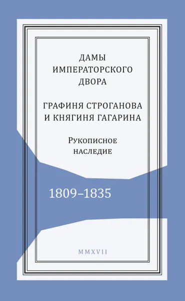 Обложка книги Дамы императорского двора. Графиня Строганова и княгиня Гагарина. Рукописное наследие. 1809-1835, С. В. Строганова, М. А. Гагарина