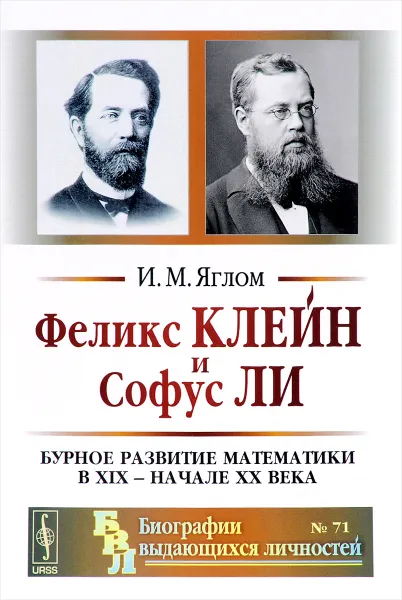 Обложка книги Феликс Клейн и Софус Ли. Бурное развитие математики в XIX - начале XX века, И. М. Яглом