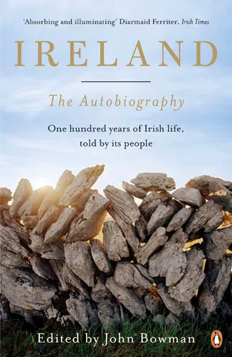 Обложка книги Ireland: The Autobiography: One Hundred Years of Irish Life, Told by Its People, John Bowman