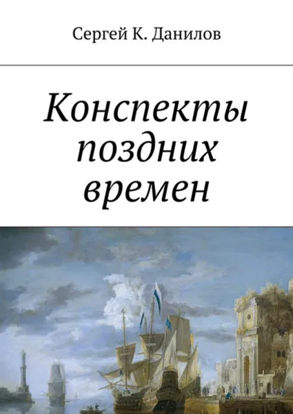 Обложка книги Конспекты поздних времен, Данилов Сергей К.