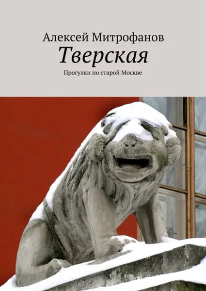 Обложка книги Тверская. Прогулки по старой Москве, Митрофанов Алексей