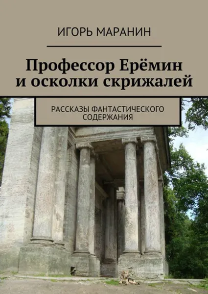 Обложка книги Профессор Ерёмин и осколки скрижалей. Рассказы фантастического содержания, Маранин Игорь