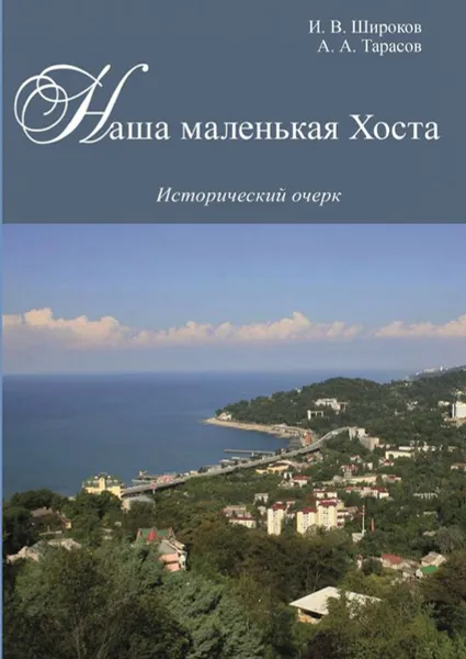 Обложка книги Наша маленькая Хоста. Исторический очерк, Широков Иван, Тарасов Анатолий