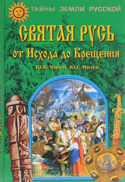 Обложка книги Святая Русь от Исхода до Крещения, Мизун Юрий Григорьевич, Мизун Юлия Владиславовна