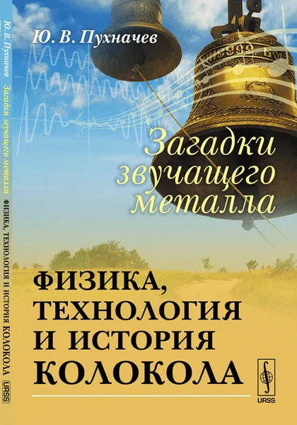 Обложка книги Загадки звучащего металла. Физика, технология и история колокола, Ю. В. Пухначев