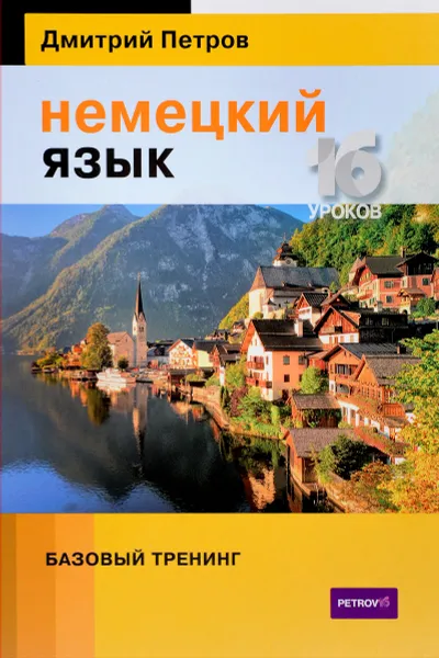 Обложка книги Немецкий язык. 16 уроков. Базовый тренинг. Учебник, Дмитрий Петров