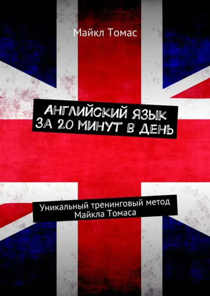 Обложка книги Английский язык за 20 минут в день. Уникальный тренинговый метод Майкла Томаса, Томас Майкл