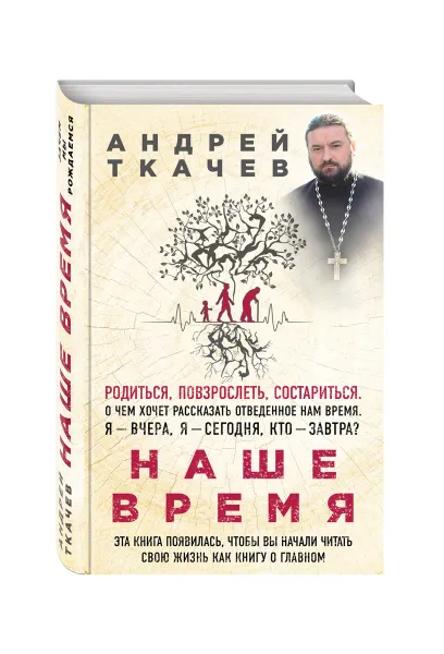 Обложка книги Наше время. Зачем мы рождаемся, Андрей Ткачев