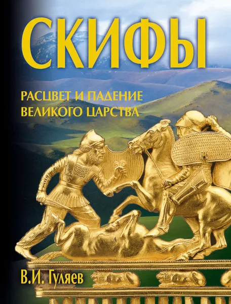 Обложка книги Скифы: расцвет и падение великого царства, Гуляев Валерий Иванович