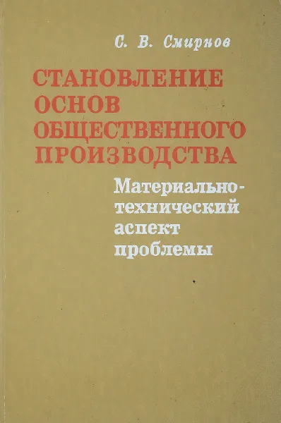 Обложка книги Становление основ общественного производства (материально-технический аспект проблемы), Смирнов С.В.