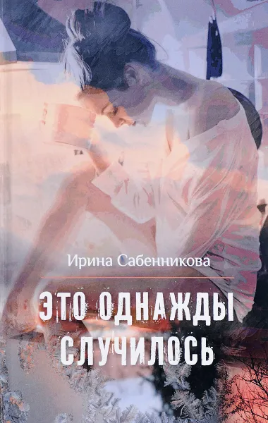 Обложка книги Это однажды случилось, Ирина Сабенникова