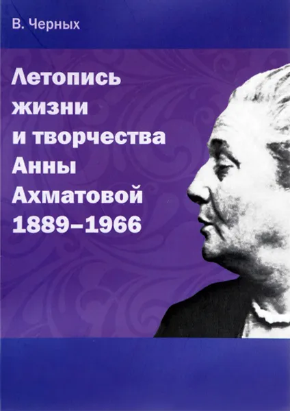 Обложка книги Летопись жизни и творчества Анны Ахматовой. 1889-1966, В. А. Черных