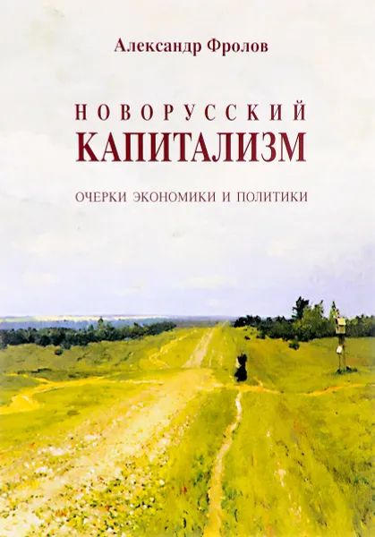 Обложка книги Новорусский капитализм. Очерки экономики и политики, Фролов Александр Константинович