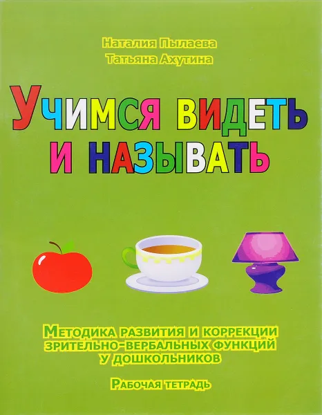 Обложка книги Учимся видеть и называть. Методика развития и коррекции зрительно-вербальных функций у дошкольников. Рабочая тетрадь, Наталия Пылаева, Татьяна Ахутина