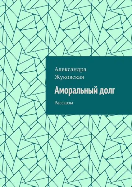 Обложка книги Аморальный долг. Рассказы, Жуковская Александра