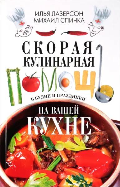 Обложка книги Скорая кулинарная помощь на вашей кухне. В будни и праздники, Илья Лазерсон, Михаил Спичка