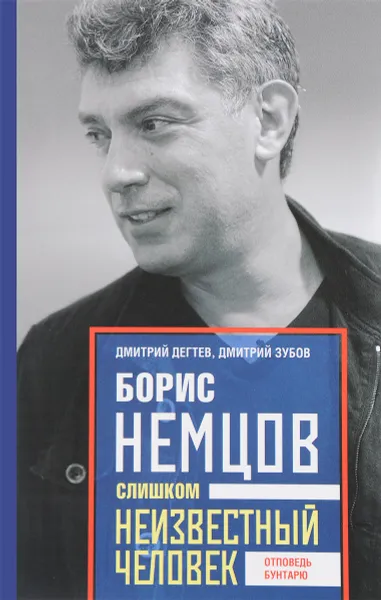 Обложка книги Борис Немцов. Слишком неизвестный человек. Отповедь бунтарю, Дмитрий Дегтев, Дмитрий Зубов