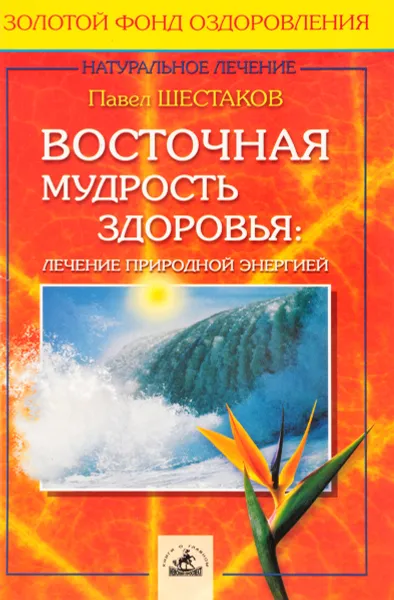 Обложка книги Восточная мудрость здоровья: лечение природной энергией, Павел Шестаков