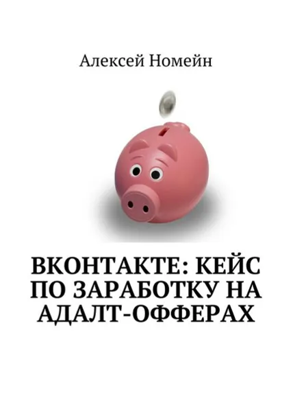 Обложка книги ВКонтакте: кейс по заработку на адалт-офферах, Номейн Алексей