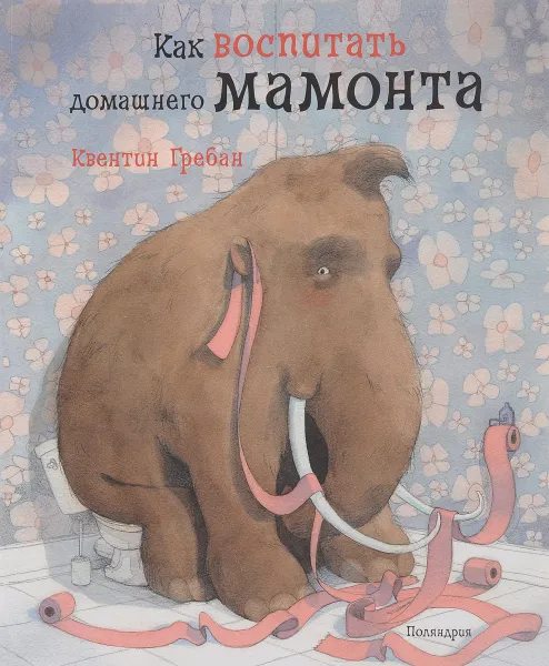 Обложка книги Как воспитать домашнего мамонта, Квентин Гребан