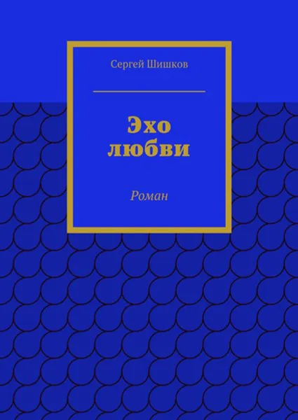 Обложка книги Эхо любви. Роман, Шишков Сергей Иванович