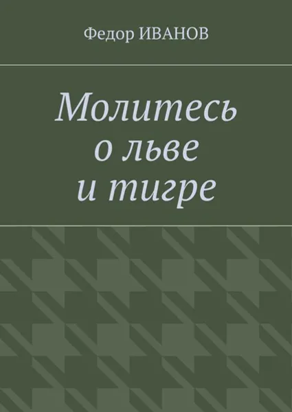 Обложка книги Молитесь о льве и тигре, Иванов Федор