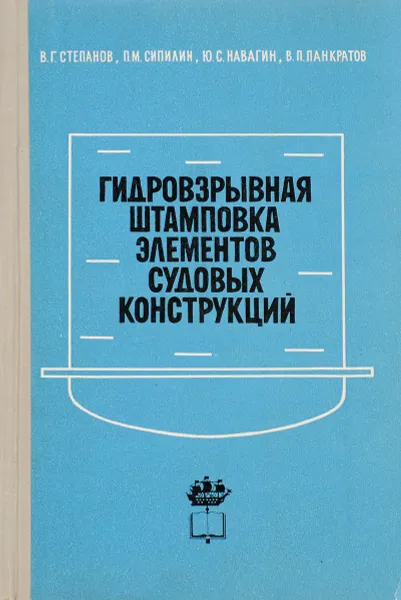 Обложка книги Гидровзрывная штамповка элементов судовых конструкций, В.Г. Степанов, П.М. Сипилин, Ю.С. Навагин, В.П. Панкратов