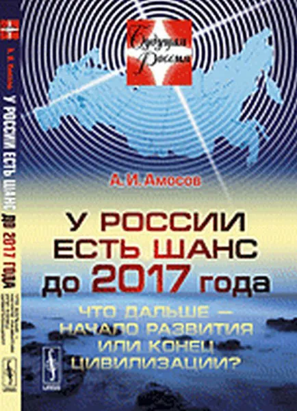 Обложка книги У России есть шанс до 2017 года. Что дальше - начало развития или конец цивилизации?, А. И. Амосов