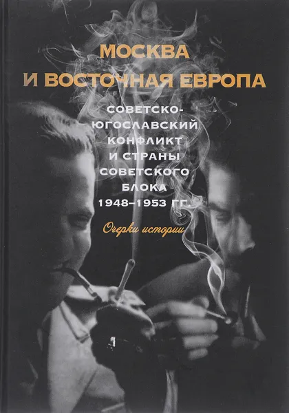 Обложка книги Москва и Восточная Европа. Советско-югославский конфликт и страны советского блока. 1948-1953 года. Очерки истории, А. Аникеев,Татьяна Волокитина,К. Кимура,Александр Стыкалин,А. Гладышева,А. Животич,Вадим Волобуев,Галина Мурашко