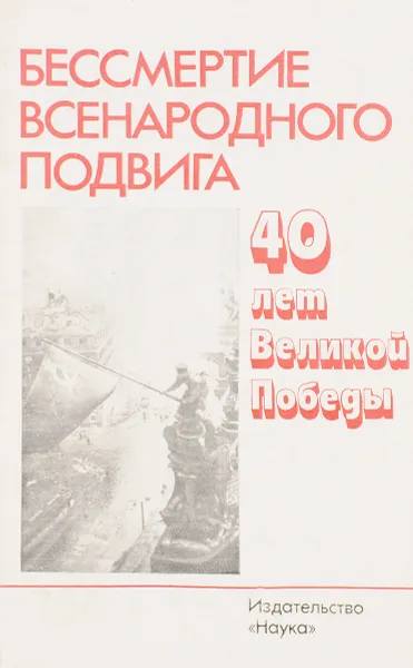 Обложка книги Бессмертие всенародного подвига. 40 лет Великой Победы, ред. П.Н.Федосеев