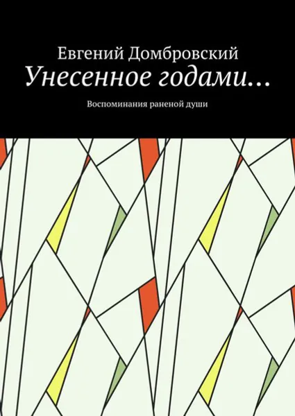 Обложка книги Унесенное годами…. Воспоминания раненой души, Домбровский Евгений Николаевич