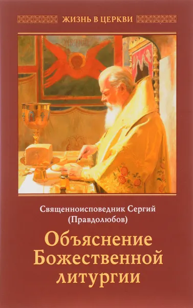 Обложка книги Объяснение Божественной литургии, Священноисповедник Сергий (Правдолюбов)