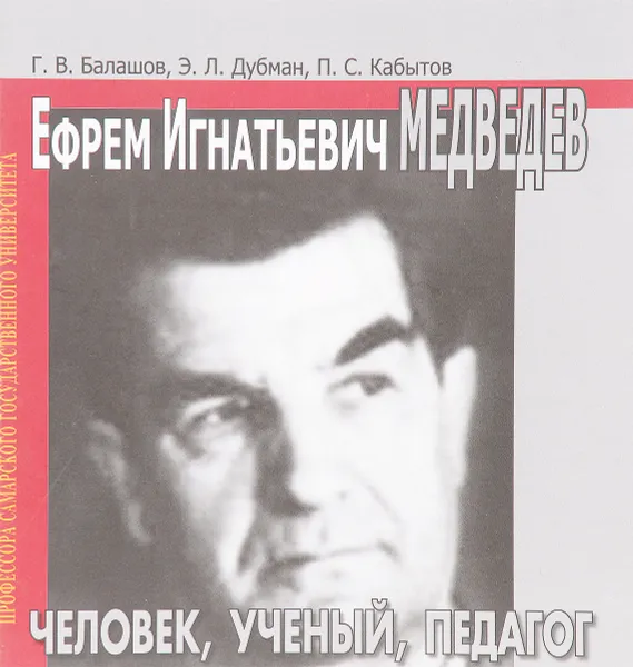 Обложка книги Ефрем Игнатьевич Медведев - человек, ученый, педагог, Г.В. Балашов, Э.Л. Дубман, П.С. Кабытов