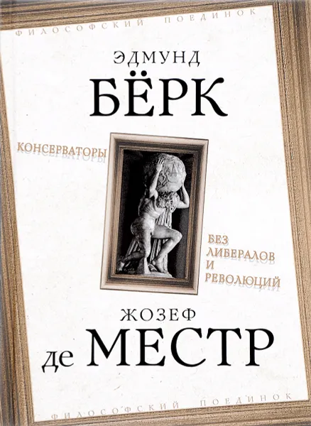 Обложка книги Консерваторы. Без либералов и революций, Эдмунд Берк, Жозеф де Местр