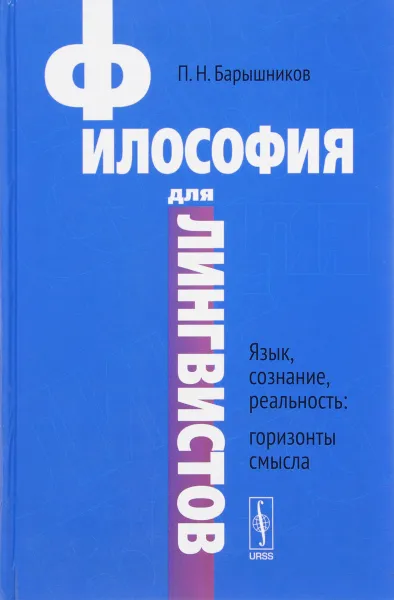 Обложка книги Философия для лингвистов. Язык, сознание, реальность. Горизонты смысла. Учебное посоьие, П. Н. Барышников