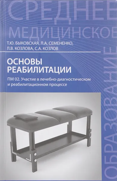 Обложка книги Основы реабилитации. ПМ 02. Участие в лечебно-диагностическом и реабилитационном процессе. Учебное посоие, Т. Ю. Быковская, Л. А. Семененко, Л. В. Козлова, С. А. Козлов