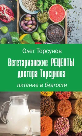 Обложка книги Вегетарианские рецепты доктора Торсунова. Питание в Благости, Олег Торсунов