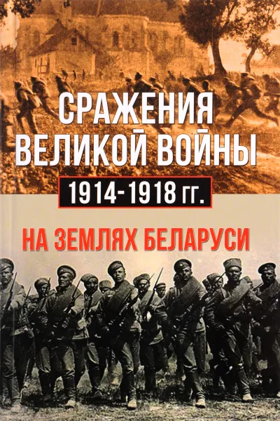 Обложка книги Сражения великой войны 1914-1918 годах на землях Беларуси, М. Петров,Н. Евсеев,Н. Подорожный,В. Фогель,А. Жилин