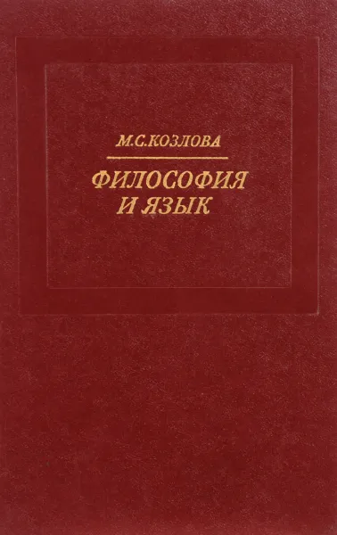 Обложка книги Философия и язык (Критический анализ некоторых тенденций эволюции позитивизма XX в.), М. С. Козлова