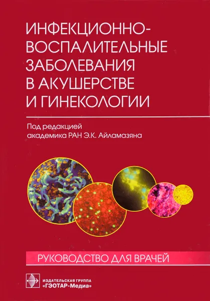 Обложка книги Инфекционно-воспалительные заболевания в акушерстве и гинекологии, Эдуард Айламазян,Алевтина Савичева,Евгений Соколовский,Наталья Тапильская,Татьяна Красносельских,Е. Шипицына