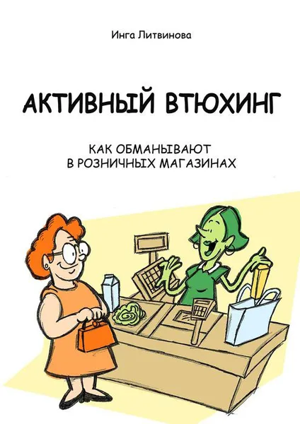 Обложка книги Активный втюхинг. Как обманывают в розничных магазинах, Литвинова Инга