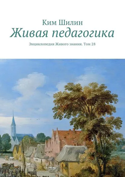 Обложка книги Живая педагогика. Энциклопедия Живого знания. Том 28, Шилин Ким