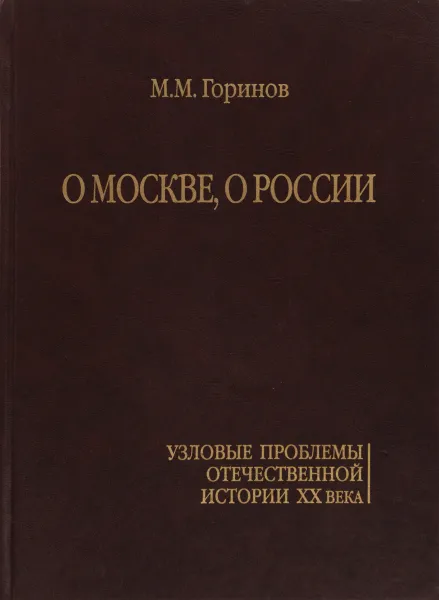 Обложка книги О Москве, о России. Узловые проблемы отечественной истории 20 века, Горинов М.М.