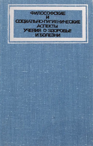 Обложка книги Философские и социально-гигиенические аспекты учения о здоровье и болезни, ред. Царегородцев Г.И.