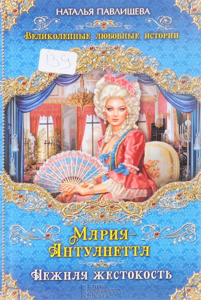 Обложка книги Мария Антуанетта. Нежная жестокость, Павлищева Наталья